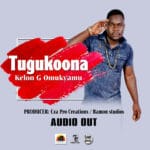Tugukoona Hit New Release by Kelon G Omukyamu - Spur Magazine