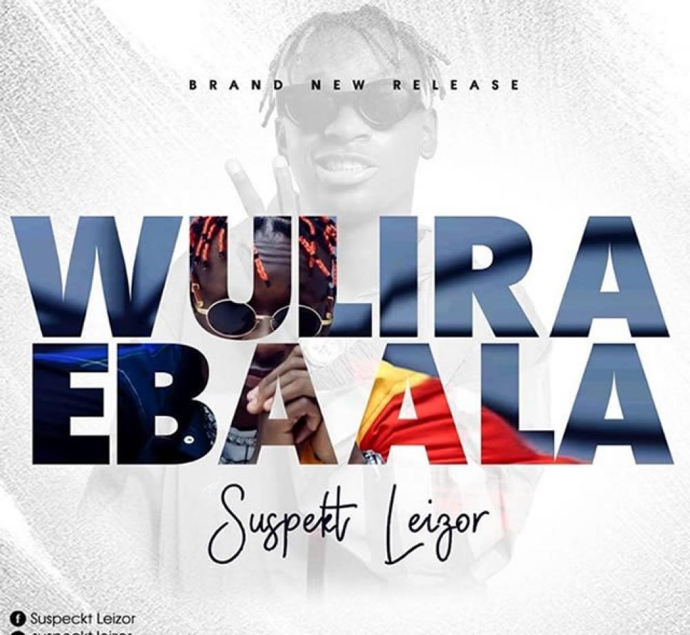 Wulira Ebbaala - Suspekt Leizor Lyrics | Spurzine